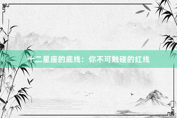 十二星座的底线：你不可触碰的红线