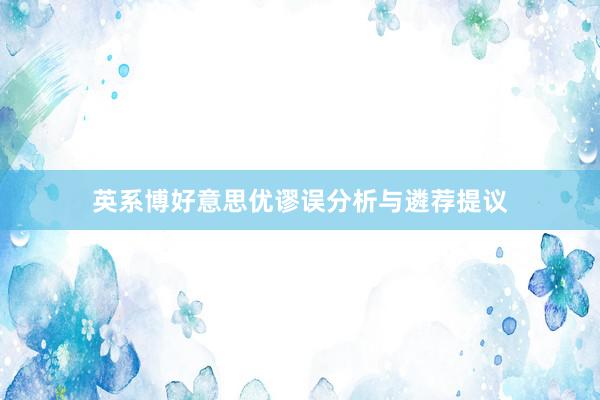 英系博好意思优谬误分析与遴荐提议